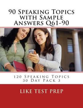 Paperback 90 Speaking Topics with Sample Answers Q61-90: 120 Speaking Topics 30 Day Pack 3 Book