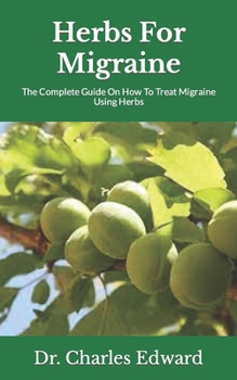 Paperback Herbs For Migraine: The Complete Guide On How To Treat Migraine Using Herbs Book