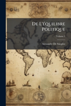 De L'équilibre Politique: Du Légitimisme Et Du Principe Des Nationalités, Volume 1