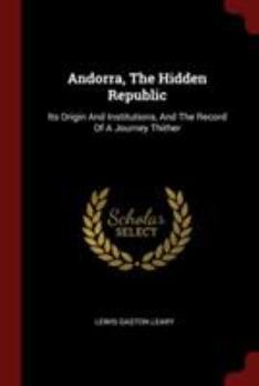 Paperback Andorra, The Hidden Republic: Its Origin And Institutions, And The Record Of A Journey Thither Book