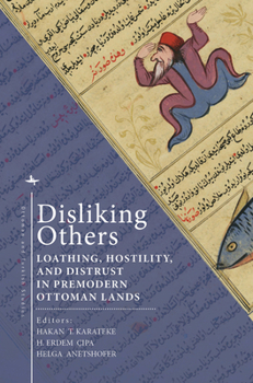Hardcover Disliking Others: Loathing, Hostility, and Distrust in Premodern Ottoman Lands Book