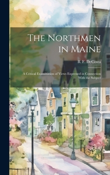 Hardcover The Northmen in Maine; A Critical Examination of Views Expressed in Connection With the Subject Book