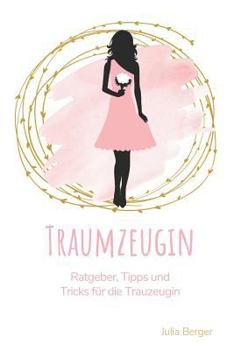 Paperback Traumzeugin: Ratgeber, Tipps Und Tricks Für Die Trauzeugin [German] Book