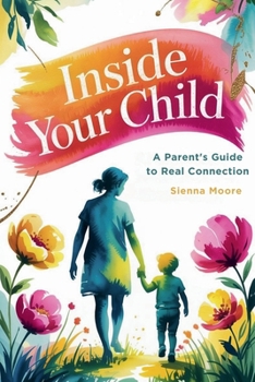Paperback Inside Your Child: A Parent's Guide to Real Connection Book