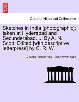 Paperback Sketches in India [Photographic]; Taken at Hyderabad and Secunderabad. ... by A. N. Scott. Edited [With Descriptive Letterpress] by C. R. W. Book