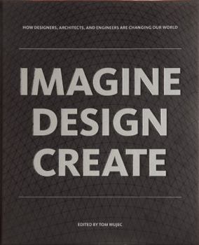 Paperback Imagine Design Create: How Designers, Architects, and Engineers Are Changing Our World Book