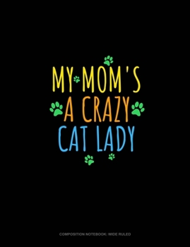 My Mom's A Crazy Cat Lady: Composition Notebook: Wide Ruled