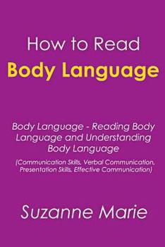 How to Read Body Language: Body Language - Reading Body Language and Understanding Body Language (Communication Skills, Verbal Communication, Presentation Skills, Effective Communication)