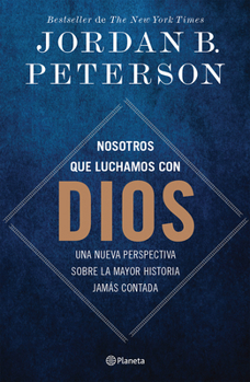 Nosotros Que Luchamos Con Dios: Una Nueva Perspectiva Sobre La Mayor Historia Jamás Contada / We Who Wrestle with God (Spanish Edition)