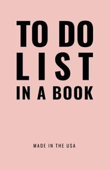 Paperback TO DO LIST IN A BOOK - Best To Do List to Increase Your Productivity and Prioritize Your Tasks More Effectively - Non Dated / Undated - 5.5" x 8.5" (R Book