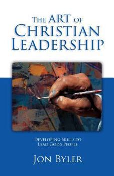 Paperback The Art Of Christian Leadership: Developing Skills to Lead God's People Book