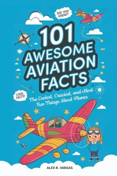101 AWESOME AVIATION FACTS: The Coolest, Craziest, and Most Fun Things About Planes!