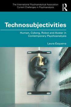 Paperback Technosubjectivities: Human, Cyborg, Robot and Avatar in Contemporary Psychoanalysis Book