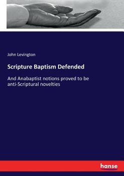 Paperback Scripture Baptism Defended: And Anabaptist notions proved to be anti-Scriptural novelties Book