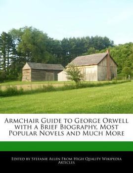 Paperback Armchair Guide to George Orwell with a Brief Biography, Most Popular Novels and Much More Book