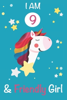 I am 9 and Friendly Girl: Unicorn Journal A Happy Birthday 9 Years Old Unicorn Activity Journal Notebook for Kids, 9 Year Old Birthday Gift for Girls! Birthday Unicorn Journal for Girls
