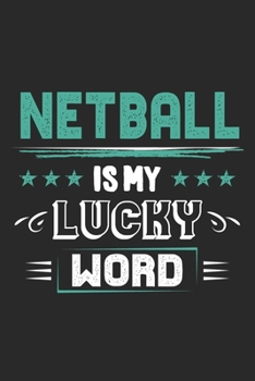 Netball Is My Lucky Word: Funny Cool Netball Journal Notebook Workbook Diary Planner - 6x9 - 120 College Ruled Lined Paper Pages - Cute Gift For Lacrosse Players, Fans, Coaches, Enthusiasts
