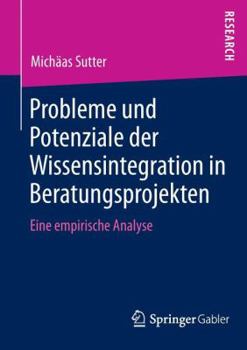 Paperback Probleme Und Potenziale Der Wissensintegration in Beratungsprojekten: Eine Empirische Analyse [German] Book