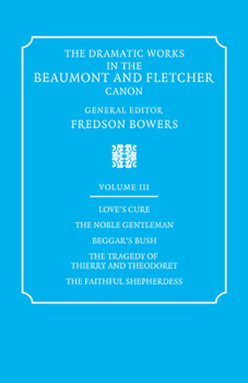 Paperback The Dramatic Works in the Beaumont and Fletcher Canon: Volume 3, Love's Cure, the Noble Gentleman, the Tragedy of Thierry and Theodoret, the Faithful Book