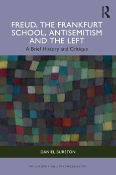 Freud, the Frankfurt School, Antisemitism and the Left: A Brief History and Critique (Philosophy and Psychoanalysis)