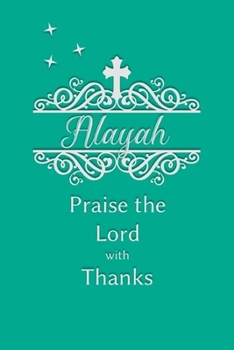 Alayah Praise the Lord with Thanks: Personalized Gratitude Journal for Women of Faith