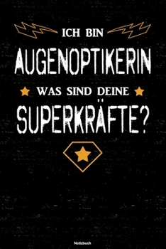 Ich bin Augenoptikerin was sind deine Superkräfte? Notizbuch: Augenoptikerin Journal DIN A5 liniert 120 Seiten Geschenk (German Edition)