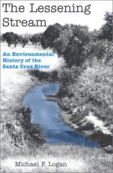 Hardcover The Lessening Stream: An Environmental History of the Santa Cruz River Book