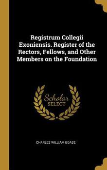 Hardcover Registrum Collegii Exoniensis. Register of the Rectors, Fellows, and Other Members on the Foundation Book