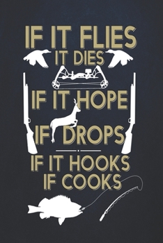 Paperback If it flies it dies If it hope it drops if it hooks if cooks: Fishing Journal Complete Fisherman's Log Book With Prompts, Records Details of Fishing T Book