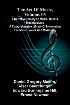 The art of music, Vol. 03, A narrative history of music. Book 3, modern music A Comprehensive Library of Information for Music Lovers and Musicians