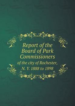 Paperback Report of the Board of Park Commissioners of the city of Rochester, N. Y. 1888 to 1898 Book