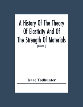 Paperback A History Of The Theory Of Elasticity And Of The Strength Of Materials, From Galilei To The Present Time (Volume I) Galilei To Saint Venant 1639-1850 Book