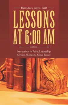 Hardcover Lessons at 6: 00 AM: Instructions in Faith, Leadership, Service, Work and Social Justice Book