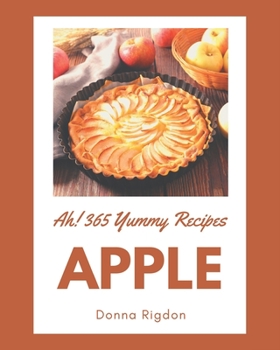 Paperback Ah! 365 Yummy Apple Recipes: Happiness is When You Have a Yummy Apple Cookbook! Book