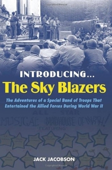 Hardcover Introducing the Sky Blazers: The Adventures of a Special Band of Troops That Entertained the Allied Forces During World War II Book