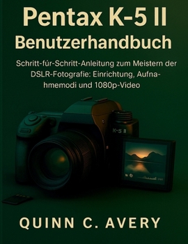 Paperback Pentax K-5 II Benutzerhandbuch: Schritt-für-Schritt-Anleitung zum Meistern der DSLR-Fotografie: Einrichtung, Aufnahmemodi und 1080p-Video [German] Book