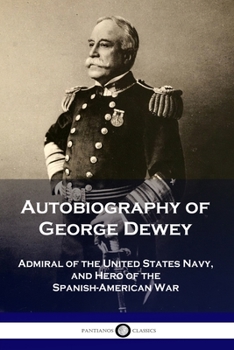 Paperback Autobiography of George Dewey: Admiral of the United States Navy, and Hero of the Spanish-American War Book