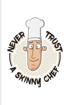 Paperback Never Trust A Skinny Chef: Fill In Your Own Recipe Book For Chefs, Foodies, Master Cooks & Culinary Art Lover - 6x9 - 100 pages Book