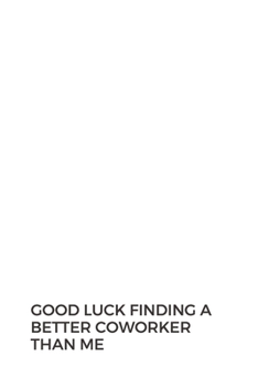 Good luck Finding A Better Coworker Than Me: Going away Gift for Coworker / Colleague leaving Gifts | Blank Lined Composition Notebook, Journal & Planner