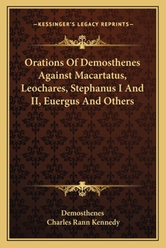 The Orations of Demosthenes: Against Macartatus, Leochares, Stephanus I, Stephanus II, Euergus and Mnesibulus, Olympiodorus, Timotheus, Polycles, ... Theocrines, Neaeera, and for the Naval Cro