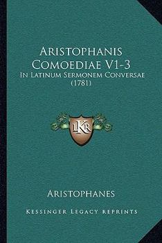 Aristophanis Comoediae V1-3: In Latinum Sermonem Conversae (1781)