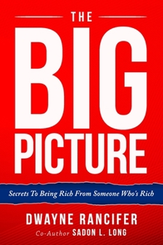Paperback The Big Picture: Secrets To Being RIch From Someone Who's Rich Book