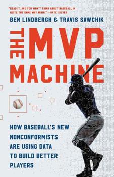 Hardcover The MVP Machine: How Baseball's New Nonconformists Are Using Data to Build Better Players Book