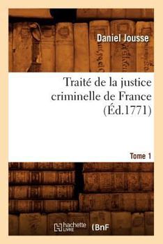 Paperback Traité de la Justice Criminelle de France. Tome 1 (Éd.1771) [French] Book