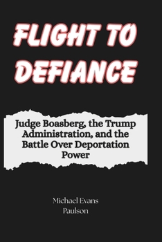 Paperback Flight to Defiance: Judge Boasberg, the Trump Administration, and the Battle Over Deportation Power Book
