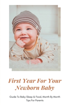 Paperback First Year For Your Newborn Baby: Guide To Baby Sleep & Food, Month By Month Tips For Parents: Baby Care Tips For New Moms Book