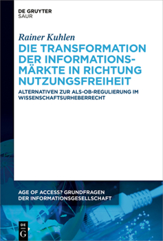 Hardcover Die Transformation Der Informationsmärkte in Richtung Nutzungsfreiheit: Alternativen Zur Als-Ob-Regulierung Im Wissenschaftsurheberrecht [German] Book