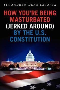 Paperback How You're Being Masturbated (jerked around) By The U.S. Constitution Book