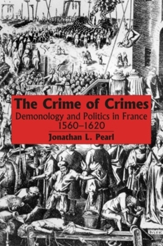 Paperback The Crime of Crimes: Demonology and Politics in France, 1560-1620 Book