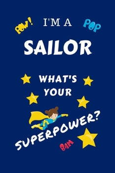 Paperback I'm A Sailor What's Your Superpower?: Perfect Gag Gift For A Superpowered Sailor - Blank Lined Notebook Journal - 100 Pages 6 x 9 Format - Office - Wo Book